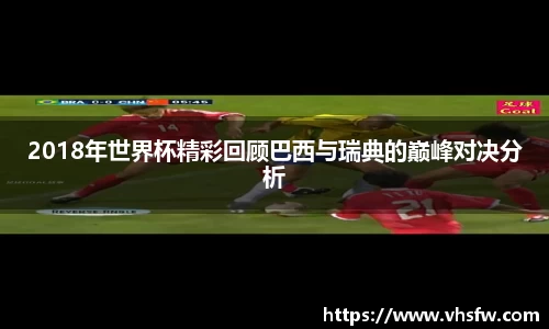 2018年世界杯精彩回顾巴西与瑞典的巅峰对决分析