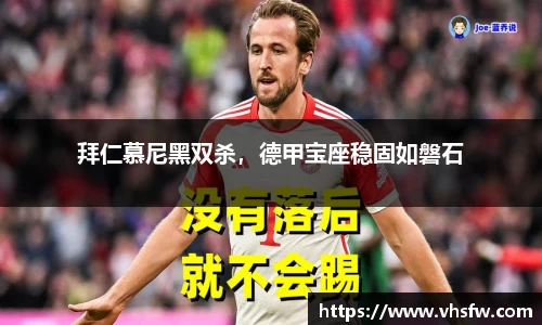 拜仁慕尼黑双杀，德甲宝座稳固如磐石