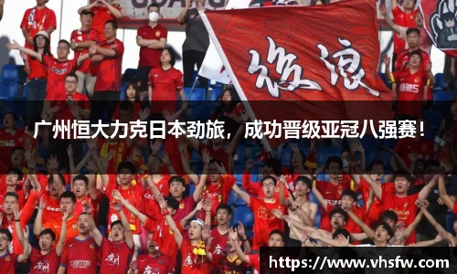 广州恒大力克日本劲旅，成功晋级亚冠八强赛！