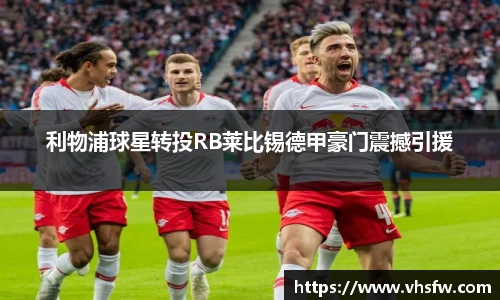 利物浦球星转投RB莱比锡德甲豪门震撼引援