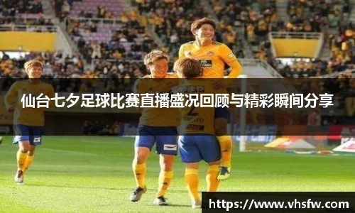 仙台七夕足球比赛直播盛况回顾与精彩瞬间分享