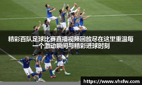 精彩百队足球比赛直播视频回放尽在这里重温每一个激动瞬间与精彩进球时刻