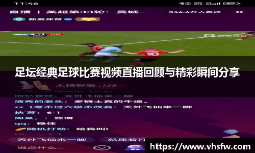 足坛经典足球比赛视频直播回顾与精彩瞬间分享