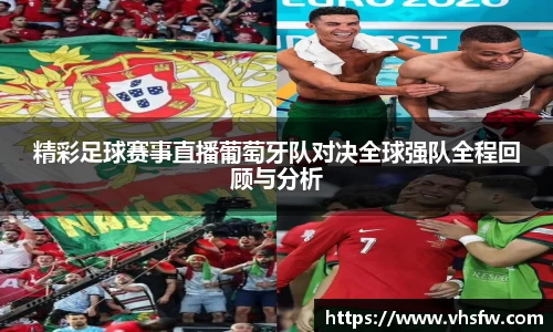 精彩足球赛事直播葡萄牙队对决全球强队全程回顾与分析