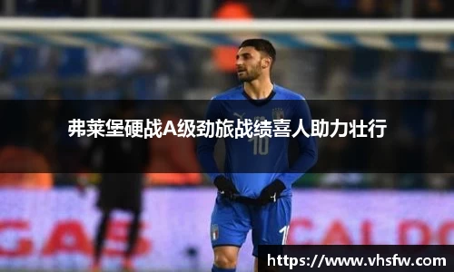 弗莱堡硬战A级劲旅战绩喜人助力壮行