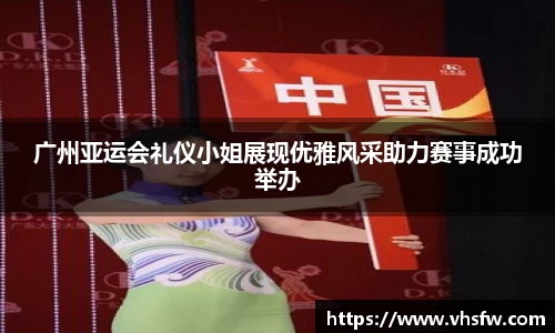 广州亚运会礼仪小姐展现优雅风采助力赛事成功举办