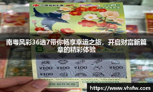 南粤风彩36选7带你畅享幸运之旅，开启财富新篇章的精彩体验