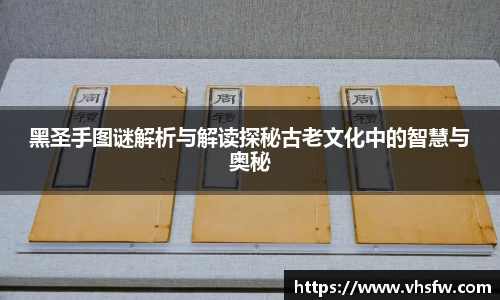 黑圣手图谜解析与解读探秘古老文化中的智慧与奥秘