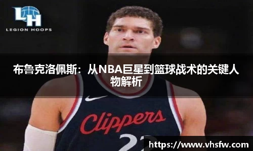 布鲁克洛佩斯：从NBA巨星到篮球战术的关键人物解析