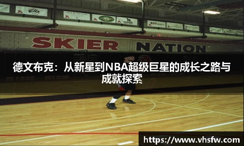 德文布克：从新星到NBA超级巨星的成长之路与成就探索