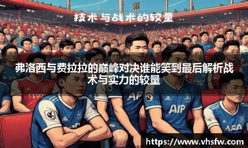 弗洛西与费拉拉的巅峰对决谁能笑到最后解析战术与实力的较量